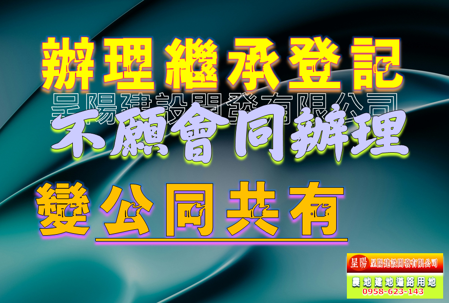 辦理繼承登記-公同共有-土地買賣，公設地買賣，建地買賣，農地買賣，不動產貸款-呈陽建設開發有限公司